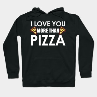 I Love You More Than Pizza Food Humor Funny Pizza Lover Gift Hoodie